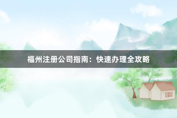 福州注册公司指南：快速办理全攻略
