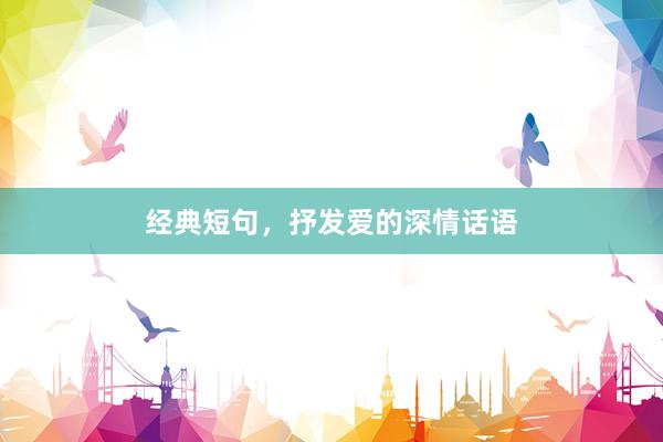 经典短句，抒发爱的深情话语